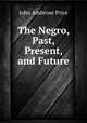 The Negro, Past, Present, and Future, John Ambrose Price 