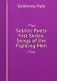 Soldier Poets first Series: Songs of the Fighting Men, Galloway Kyle 