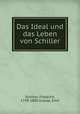 Das Ideal und das Leben von Schiller, Schiller, Friedrich, 1759-1805,Grosse, Emil 