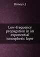 Low-frequency propagation in an exponential ionospheric layer, J. Shmoys 
