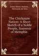 The Chickasaw Nation: A Short Sketch of a Noble People, Souvenir of Memphis ., James Henry Malone , Hernando de Soto 