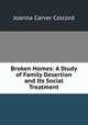 Broken Homes: A Study of Family Desertion and Its Social Treatment, Joanna Carver Colcord 