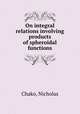 On integral relations involving products of spheroidal functions, Chako, Nicholas 