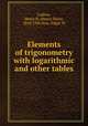 Elements of trigonometry with logarithmic and other tables, Ludlow, Henry H. (Henry Hunt), 1854-1926,Bass, Edgar W 