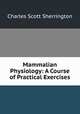 Mammalian Physiology: A Course of Practical Exercises, Charles Scott Sherrington 