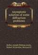 Asymptotic solution of some diffraction problems, Keller, Joseph Bishop,Lewis, Robert M,Seckler, Bernard D 