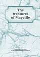 The treasures of Mayville, Schuster, O. J. (Otto John), b. 1861,Hayworth Publishing House. pbl 
