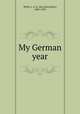 My German year, Wylie, I. A. R. (Ida Alexa Ross), 1885-1959 
