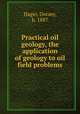 Practical oil geology, the application of geology to oil field problems, Hager, Dorsey, b. 1887 