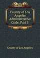 County of Los Angeles Administrative Code, Part 1, County of Los Angeles 