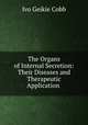 The Organs of Internal Secretion: Their Diseases and Therapeutic Application ., Ivo Geikie Cobb 