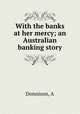 With the banks at her mercy; an Australian banking story, A. Donnison 