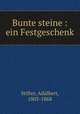 Bunte steine : ein Festgeschenk, Stifter, Adalbert, 1805-1868 