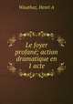 Le foyer profan; action dramatique en 1 acte, Henri A. Wauthoz 