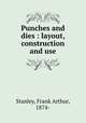 Punches and dies : layout, construction and use, Stanley, Frank Arthur, 1874- 