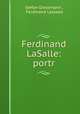 Ferdinand LaSalle: portr, Stefan Grossmann , Ferdinand Lassalle 
