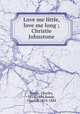 Love me little, love me long ; Christie Johnstone, Reade, Charles, 1814-1884,Reade, Charles, 1814-1884 