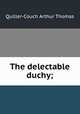 The delectable duchy;, Quiller-Couch Arthur Thomas 