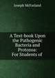 A Text-book Upon the Pathogenic Bacteria and Protozoa: For Students of ., McFarland, Joseph 
