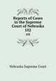 Reports of Cases in the Supreme Court of Nebraska. 102, Nebraska Supreme Court 