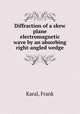 Diffraction of a skew plane electromagnetic wave by an absorbing right-angled wedge, Karal, Frank 