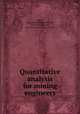 Quantitative analysis for mining engineers, Miller, Edmund H. (Edmund Howd), 1869-1906,Sherman, Henry C. (Henry Clapp), b. 1875 