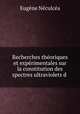 Recherches theoriques et experimentales sur la constitution des spectres ultraviolets d ., Eugene Neculcea 