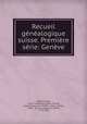 Recueil genealogique suisse. Premiere serie: Geneve, Albert Choisy 