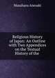 Religious History of Japan: An Outline with Two Appendices on the Textual History of the ., Masaharu Anesaki 