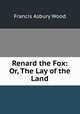 Renard the Fox: Or, The Lay of the Land, Francis Asbury Wood 