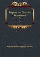 Report on County Resources. 3, Maryland Geological Survey 