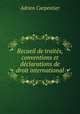 Recueil de traites, conventions et declarations de droit international, Adrien Carpentier 