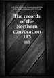 The records of the Northern convocation. 113, York, Eng. (Province). Convocation,Kitchin, G. W. (George William), 1827-1912, ed 