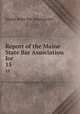 Report of the Maine State Bar Association for .. 15, Maine State Bar Association 