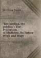 "Res medica, res publica": The Profession of Medicine, Its Future Work and Wage, William Ewart 