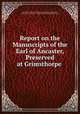 Report on the Manuscripts of the Earl of Ancaster, Preserved at Grimsthorpe ., Great Britain Royal Commission on Historical Manuscripts, Sophia Crawford Lomas , Peregrine Bertie Willoughby de Eresby 