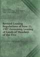 Revised Leasing Regulations of June 11, 1907 Governing Leasing of Lands of Members of the Five ., United States , United States Dept . of the Interior, Dept . of the Interior 
