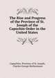 The Rise and Progress of the Province of St. Joseph of the Capuchin Order in the United States ., Capuchins. Province of St. Joseph, Charles George Herbermann 