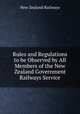 Rules and Regulations to be Observed by All Members of the New Zealand Government Railways Service, New Zealand Railways 