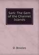 Sark: The Gem of the Channel Islands, D. Bowles 