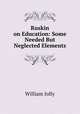Ruskin on Education: Some Needed But Neglected Elements, William Jolly 