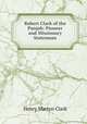 Robert Clark of the Panjab: Pioneer and Missionary Statesman, Henry Martyn Clark 