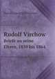 Rudolf Virchow. Briefe an seine Eltern, 1839 bis 1864, Rudolf Ludwig Karl Virchow 