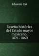 Resena historica del Estado mayor mexicano, 1821-1860, Eduardo Paz 