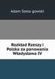 Rozklad Rzeszy i Polska za panowania Wladyslawa IV., Adam Szela?gowski 