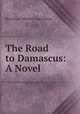 The Road to Damascus: A Novel, Hersilia A. Mitchel Copp Keays 