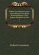 Robert Laneham`s Letter: Describing a Part of the Entertainment Unto Queen Elizabeth at the .. 1, Robert Laneham 