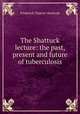 The Shattuck lecture: the past, present and future of tuberculosis, Frederick Cheever Shattuck 