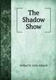 The Shadow Show, Arthur St. John Adcock 