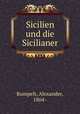 Sicilien und die Sicilianer, Rumpelt, Alexander, 1864- 